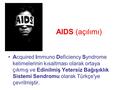 AIDS (açılımı) Acquired Immuno Deficiency Syndrome kelimelerinin kısaltması olarak ortaya çıkmış ve Edinilmiş Yetersiz Bağışıklık Sistemi Sendromu olarak.