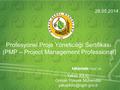 Profesyonel Proje Yöneticiliği Sertifikası (PMP – Project Management Professional). Yakup KILIÇ Orman Yüksek Mühendisi 28.05.2014.