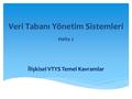 Veri Tabanı Yönetim Sistemleri Hafta 2 İlişkisel VTYS Temel Kavramlar.
