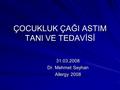 ÇOCUKLUK ÇAĞI ASTIM TANI VE TEDAVİSİ 31.03.2008 Dr. Mehmet Seyhan Allergy 2008.
