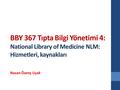 BBY 367 Tıpta Bilgi Yönetimi 4: National Library of Medicine NLM: Hizmetleri, kaynakları Nazan Özenç Uçak.