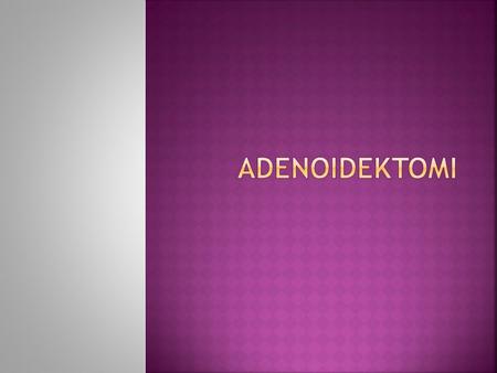  Adenoid, burun ile boğaz arasına yerleşmiş bademciklere benzer şekilde görev yapan lenfoid bir dokudur.  Burundan giren bakteri ve virüs cinsi mikropları.