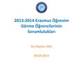 2013-2014 Erasmus Öğrenim Görme Öğrencilerinin Sorumlulukları Dış İlişkiler Ofisi 09.04.2013.