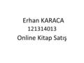 121314013 Online Kitap Satış Erhan KARACA. Sadece üyelerin kitap alabildiği, online kitap satışı yapan bir internet sitesinde, tek bir yayın evinden alınan.