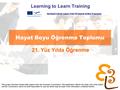 Learning to learn network for low skilled senior learners Hayat Boyu Öğrenme Toplumu Learning to Learn Training 21. Yüz Yılda Öğrenme Developed with the.