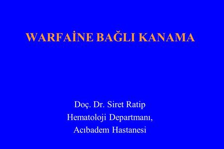 WARFAİNE BAĞLI KANAMA Doç. Dr. Siret Ratip Hematoloji Departmanı, Acıbadem Hastanesi.