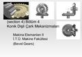 (section 4) Bölüm 4 Konik Dişli Çark Mekanizmaları Makina Elemanları II İ.T.Ü. Makine Fakültesi (Bevel Gears)