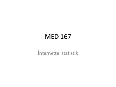 MED 167 İnternette İstatistik. İnternetteki istatistik verileri, özellikle ülke hakkındaki makro istatistiklerden bahsediyorsak, çoğunlukla resmi kurumlardan.