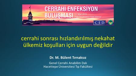 Cerrahi sonrası hızlandırılmış nekahat ülkemiz koşulları için uygun değildir Dr. M. Bülent Tırnaksız Genel Cerrahi Anabilim Dalı Hacettepe Üniversitesi.