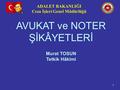 AVUKAT ve NOTER ŞİKÂYETLERİ Murat TOSUN Tetkik Hâkimi 1.