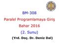 BM-308 Paralel Programlamaya Giriş Bahar 2016 (2. Sunu) (Yrd. Doç. Dr. Deniz Dal)