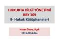 HUKUKTA BİLGİ YÖNETİMİ BBY 369 9- Hukuk Kütüphaneleri Nazan Özenç Uçak 2015-2016 Güz.