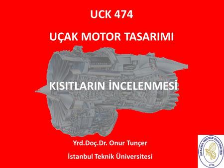 UCK 474 UÇAK MOTOR TASARIMI Yrd.Doç.Dr. Onur Tunçer İstanbul Teknik Üniversitesi KISITLARIN İNCELENMESİ.