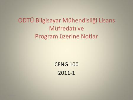 ODTÜ Bilgisayar Mühendisliği Lisans Müfredatı ve Program üzerine Notlar CENG 100 2011-1 4/28/2017.