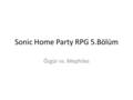 Sonic Home Party RPG 5.Bölüm Özgür vs. Mephiles 1000 100 500 Özgür 2000 Mephiles 500 50 Saldırılar Özel Güçler.