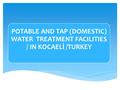 POTABLE AND TAP (DOMESTIC) WATER TREATMENT FACILITIES / IN KOCAELİ /TURKEY.