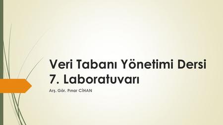 Veri Tabanı Yönetimi Dersi 7. Laboratuvarı Arş. Gör. Pınar CİHAN.