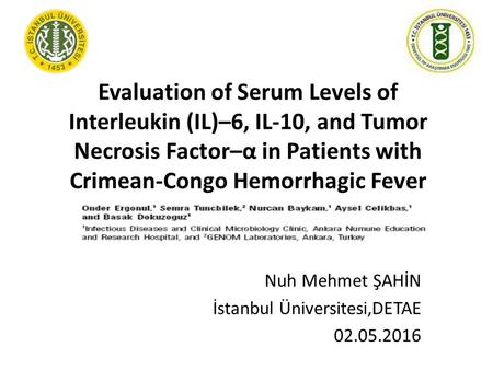 Evaluation of Serum Levels of Interleukin (IL)–6, IL-10, and Tumor Necrosis Factor–α in Patients with Crimean-Congo Hemorrhagic Fever Nuh Mehmet ŞAHİN.