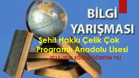 Şehit Hakkı Çelik Çok Programlı Anadolu Lisesi 2015-2016 EĞİTİM ÖĞRETİM YILI.