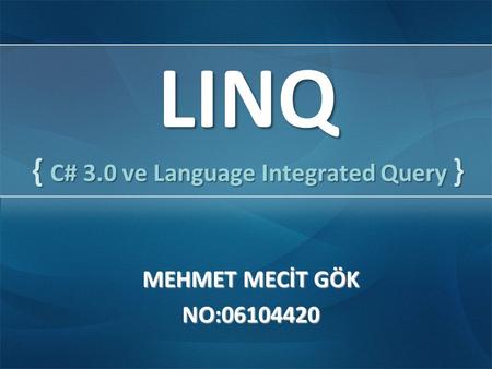LINQ { C# 3.0 ve Language Integrated Query } MEHMET MECİT GÖK NO:06104420.