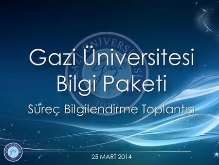 Gazi Üniversitesi Bilgi Paketi Süreç Bilgilendirme Toplantısı 25 MART 2014.