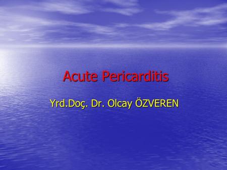 Acute Pericarditis Acute Pericarditis Yrd.Doç. Dr. Olcay ÖZVEREN.