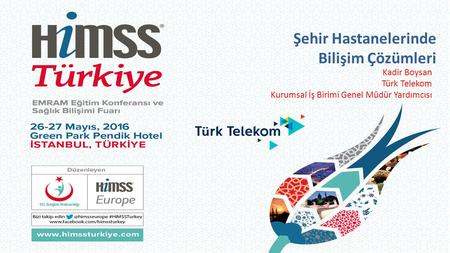 Şehir Hastanelerinde Bilişim Çözümleri Kadir Boysan Türk Telekom Kurumsal İş Birimi Genel Müdür Yardımcısı.