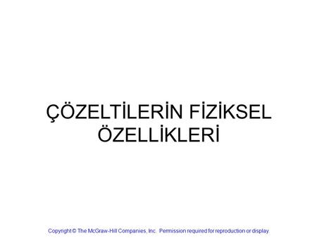 ÇÖZELTİLERİN FİZİKSEL ÖZELLİKLERİ Copyright © The McGraw-Hill Companies, Inc. Permission required for reproduction or display.