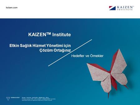 Kaizen.com KAIZEN TM Institute Etkin Sağlık Hizmet Yönetimi için Çözüm Ortağınız Hedefler ve Örnekler.
