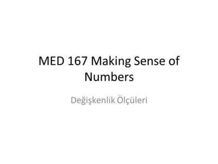 MED 167 Making Sense of Numbers Değişkenlik Ölçüleri.