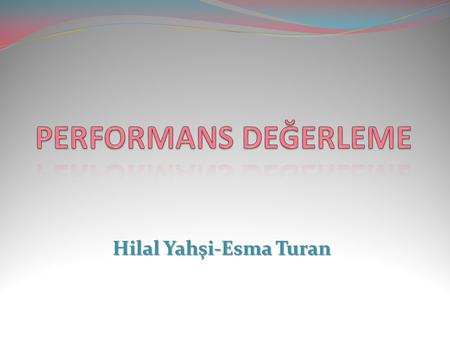 Hilal Yahşi-Esma Turan. Performans Yönetimi; Her kurumun kendisine özgü belirlediği performans kriterlerine göre bir geliştirme ve iyileştirme sürecidir.