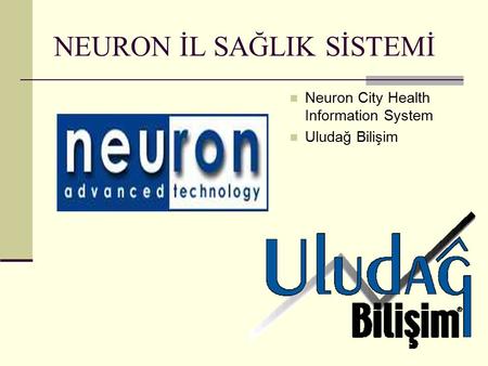 NEURON İL SAĞLIK SİSTEMİ Neuron City Health Information System Uludağ Bilişim.
