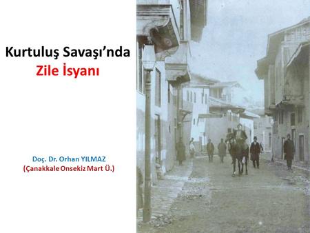 Kurtuluş Savaşı’nda Zile İsyanı Doç. Dr. Orhan YILMAZ (Çanakkale Onsekiz Mart Ü.)
