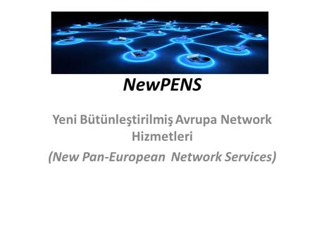 NewPENS Yeni Bütünleştirilmiş Avrupa Network Hizmetleri (New Pan-European Network Services)