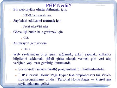 PHP Nedir? ● Bir web sayfası oluşturabilmeniz için: ● HTML kullanmalısınız. ● Sayfadaki etkileşimi artırmak için ● JavaScript/VBScript ● Görselliği bütün.