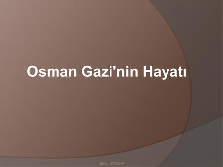 Osman Gazi'nin Hayatı ARDA KIRTASİYE.