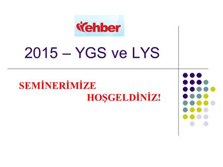 2015 – YGS ve LYS SEMİNERİMİZE HOŞGELDİNİZ!. GÜNCELLEME UYARISI  Bu slayt 1 Ekim 2014 tarihinde güncellenmiştir.  Bu slayt; 2 Ocak 2014 tarihli 2014.