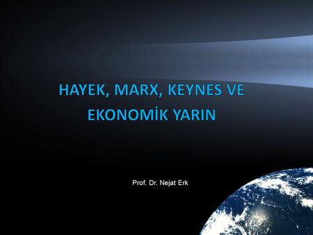 Prof. Dr. Nejat Erk. KeynesHayek Marx.