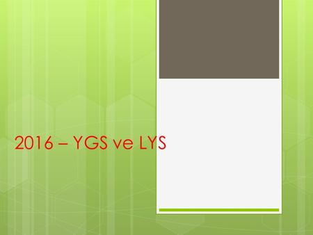 2016 – YGS ve LYS. GENEL BİLGİLER  YGS-LYS sistemi 2 aşamalı sınavlardan oluşan bir sistemdir.  İlk aşama sınavı YGS 1 oturum, ikinci aşama LYS 5 oturumda.