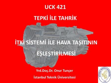 UCK 421 TEPKİ İLE TAHRİK Yrd.Doç.Dr. Onur Tunçer İstanbul Teknik Üniversitesi İTKİ SİSTEMİ İLE HAVA TAŞITININ EŞLEŞTİRİLMESİ.
