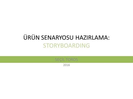 ÜRÜN SENARYOSU HAZIRLAMA: STORYBOARDING SEÇİL TOROS 2016.