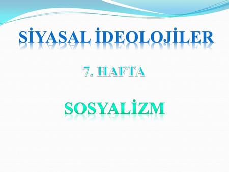 SİYASAL İDEOLOJİLER 7. HAFTA SOSYALİZM.