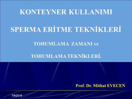 KONTEYNER KULLANIMI SPERMA ERİTME TEKNİKLERİ TOHUMLAMA ZAMANI ve TOHUMLAMA TEKNİKLERİ. Prof. Dr. Mithat EVECEN 7/9/2016.