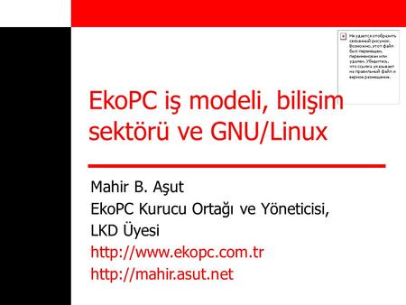 EkoPC iş modeli, bilişim sektörü ve GNU/Linux Mahir B. Aşut EkoPC Kurucu Ortağı ve Yöneticisi, LKD Üyesi