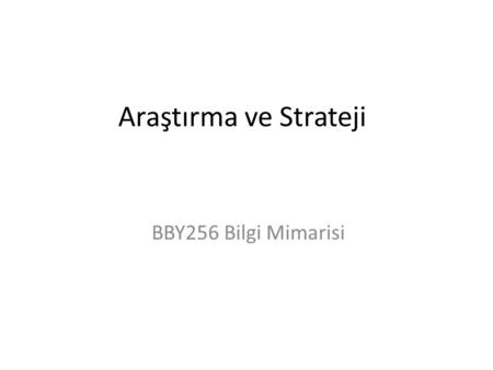 Araştırma ve Strateji BBY256 Bilgi Mimarisi.