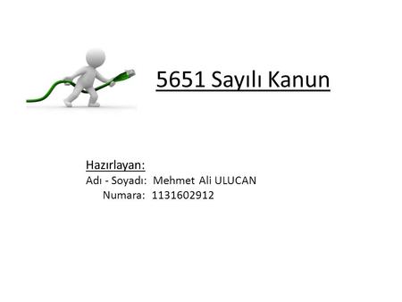 5651 Sayılı Kanun Hazırlayan: Adı - Soyadı: Mehmet Ali ULUCAN Numara: