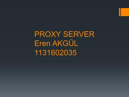 PROXY SERVER Eren AKGÜL Proxy Server  Vekil sunucu veya yetkili sunucu, internete erişim sırasında kullanılan bir ara sunucudur. Adanmış.