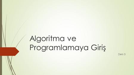 Algoritma ve Programlamaya Giriş Ders 3. Örnekler GENEL TEKRAR.