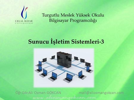 Turgutlu Meslek Yüksek Okulu Bilgisayar Programcılığı Öğr.Gör.Ali Osman GÖKCAN Sunucu İşletim Sistemleri-3.