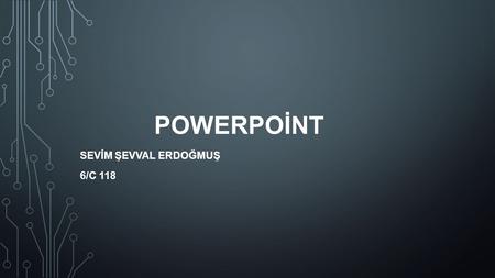 POWERPOİNT SEVİM ŞEVVAL ERDOĞMUŞ 6/C 118. POWERPO İ NT NASIL KULLANILIR? Microsoft PowerPoint, sunu hazrlama,slayt yapma ve düzenleme yazılımıdır. Bir.